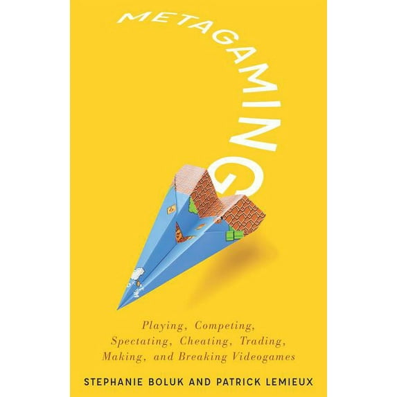 Electronic Mediations: Metagaming : Playing, Competing, Spectating, Cheating, Trading, Making, and Breaking Videogames (Series #53) (Hardcover)