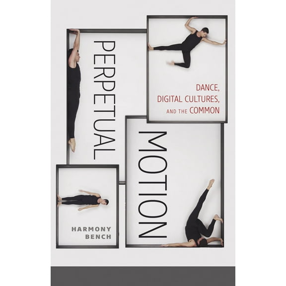 Electronic Mediations: Perpetual Motion : Dance, Digital Cultures, and the Common (Series #59) (Paperback)