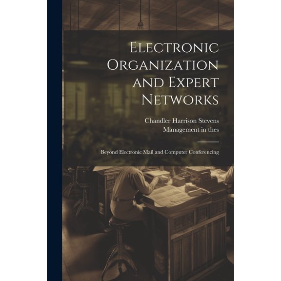Electronic Organization and Expert Networks : Beyond Electronic Mail and Computer Conferencing (Paperback)