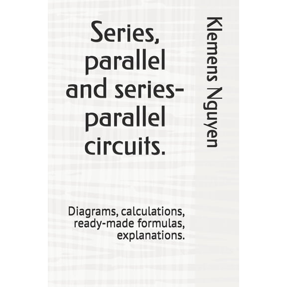 Electronics - Easy and Simple. Series, parallel and series-parallel circuits.: Diagrams, calculations, ready-made formulas, explanations., Book 46, (Paperback)