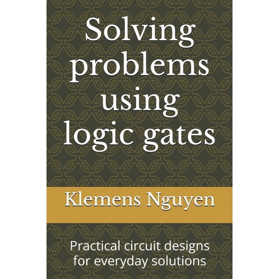 Electronics - Easy and Simple. Solving problems using logic gates: Practical circuit designs for everyday solutions, Book 50, (Paperback)