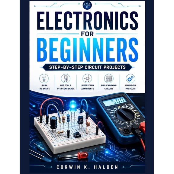 Electronics For Beginners: Step-by-Step Circuit Projects, (Paperback)
