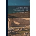 thumbnail image 1 of Eleftherios Venizelos, his Life and Work, (Paperback), 1 of 1