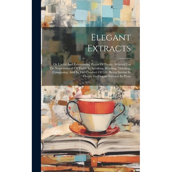 Elegant Extracts: Or Useful And Entertaining Pieces Of Poetry, Selected For The Improvement Of Youth In Speaking, Reading, Thinking, Composing: And In The Conduct Of Life: Being Similar In Design To E