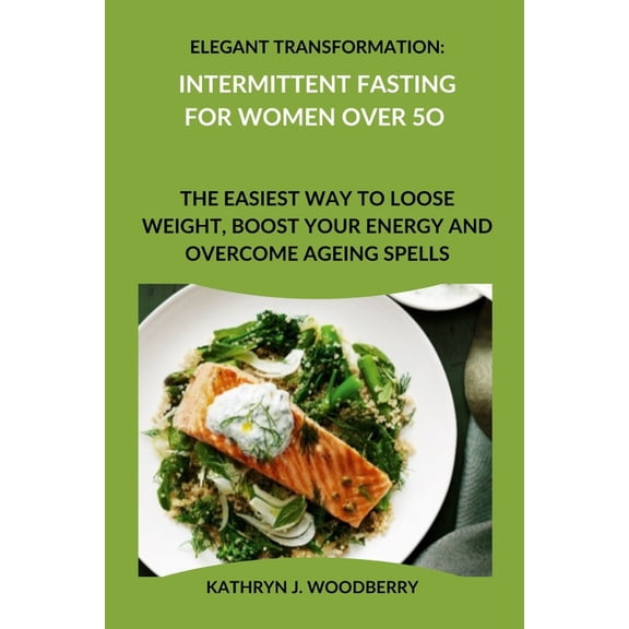 Elegant Transformation: Intermittent Fasting for Women Over 5o: The Easiest Way to Loose Weight, Boost Your Energy and O, (Paperback)