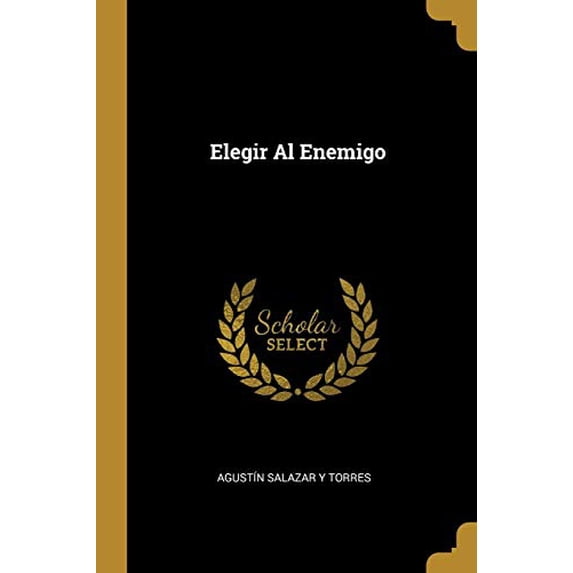 Elegir Al Enemigo Spanish Edition Paperback 0274738007 9780274738007 Agustn Salazar y Torres