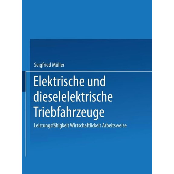 Elektrische Und Dieselelektrische Triebfahrzeuge: Leistungsfhigkeit Wirtschaftlichkeit Arbeitsweise, (Paperback)