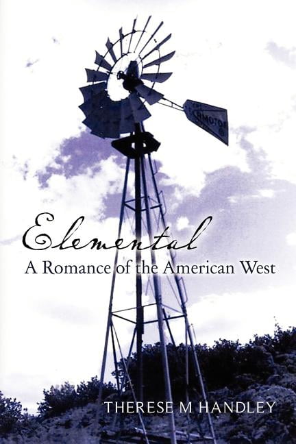 Elemental: A Romance of the American West (Paperback) by Therese M Handley