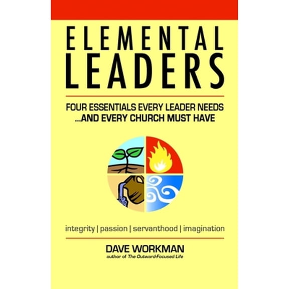 Pre-Owned Elemental Leaders: Four Essentials Every Leader Needs...And Every Church Must Have (Paperback) 1074526015 9781074526016