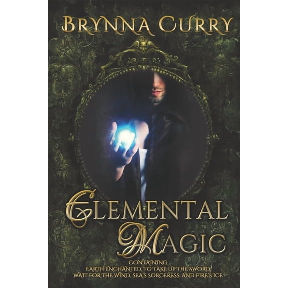 Elemental Magic: Earth Enchanted, To Take Up The Sword, Wait For The Wind, Sea's Sorceress, Fire's Ice, (Paperback)