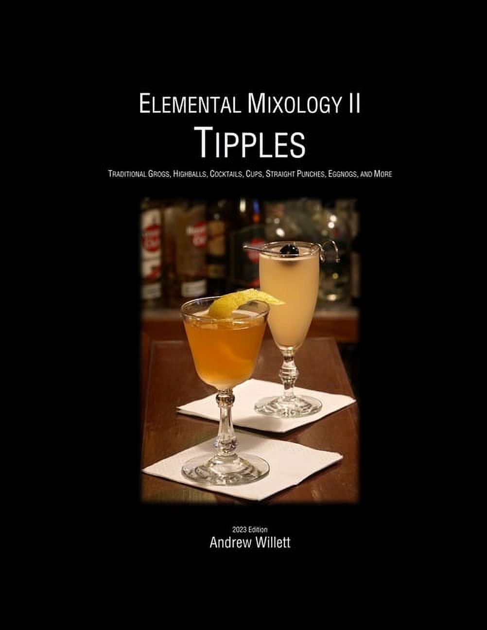 Elemental Mixology II: Tipples: Traditional Grogs, Highballs, Cocktails, Cups, Straight Punches, Eggnogs, &amp; More, (Paperback)