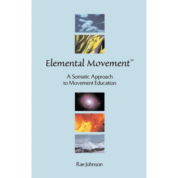 Elemental Movement: A Somatic Approach to Movement Education, (Paperback)