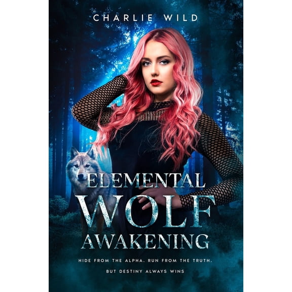 The Elemental Wolf Mate Elemental Wolf Awakening: Hide from the Alpha. Run from the Truth. But Destiny always Wins., Book 1, (Paperback)