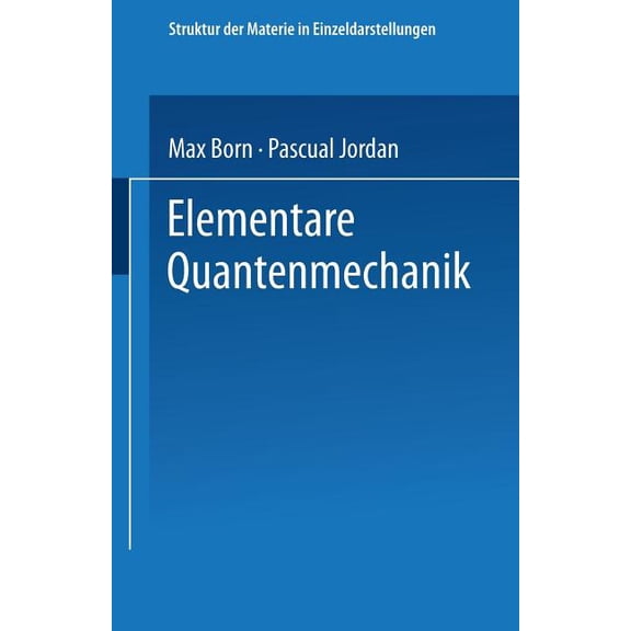 Elementare Quantenmechanik: Zweiter Band Der Vorlesungen Über Atommechanik, (Paperback)