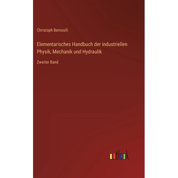 Elementarisches Handbuch der industriellen Physik, Mechanik und Hydraulik: Zweiter Band, (Hardcover)