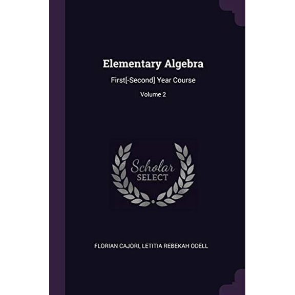 Elementary Algebra: First[-Second] Year Course; Volume 2 Paperback 1377828662 9781377828664 Florian Cajori, Letitia Rebekah Odell