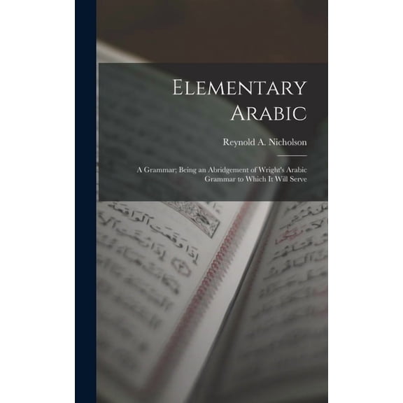 Elementary Arabic: A Grammar; Being an Abridgement of Wright's Arabic Grammar to Which it Will Serve, (Hardcover)