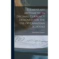 thumbnail image 1 of Elementary Arithmetic in Decimal Currency Designed for the Use of Canadian Schools [microform] (Hardcover), 1 of 1