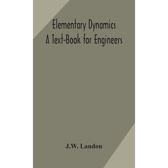 Elementary Dynamics; A Text-Book For Engineers, (Hardcover)