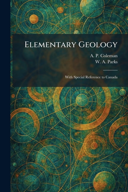 Elementary Geology: With Special Reference to Canada, (Paperback)