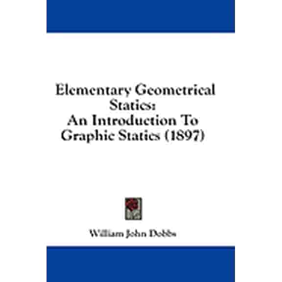Elementary Geometrical Statics : An Introduction To Graphic Statics (1897) (Paperback)