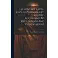 thumbnail image 1 of Elementary Latin-english Vocabulary, Classified According To Declensions And Conjugations (Hardcover), 1 of 1