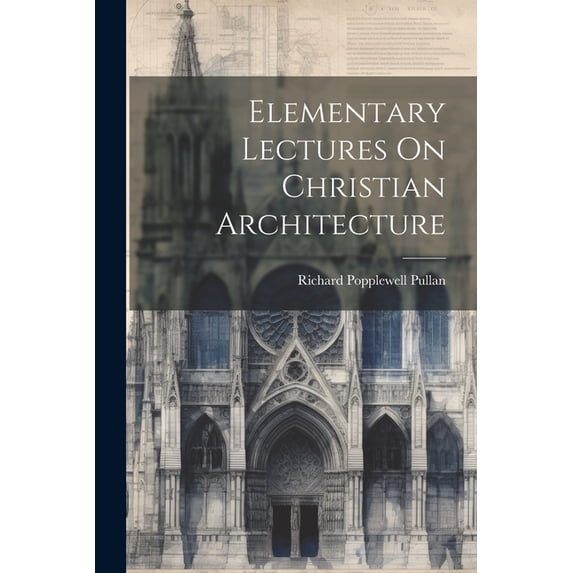Elementary Lectures On Christian Architecture (Paperback)