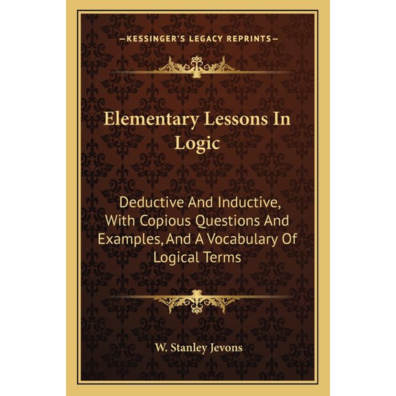 Elementary Lessons In Logic : Deductive And Inductive, With Copious Questions And Examples, And A Vocabulary Of Logical Terms (Paperback)