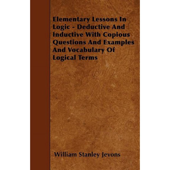 Pre-Owned Elementary Lessons In Logic - Deductive And Inductive With Copious Questions And Examples And Vocabulary Of Logical Terms (Paperback)
