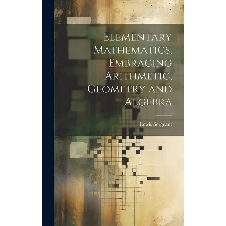Elementary Mathematics, Embracing Arithmetic, Geometry and