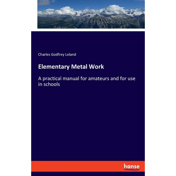 Elementary Metal Work: A practical manual for amateurs and for use in schools, (Paperback)