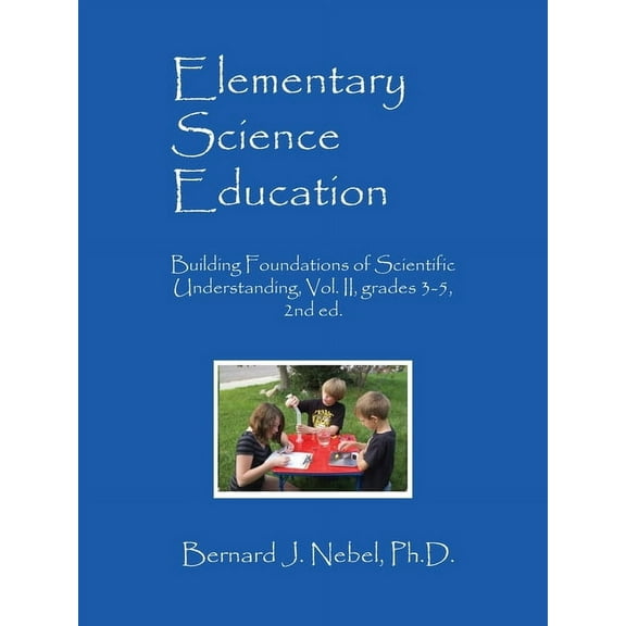 Elementary Science Education: Building Foundations of Scientific Understanding, Vol. II, grades 3-5, 2nd ed. (Paperback)