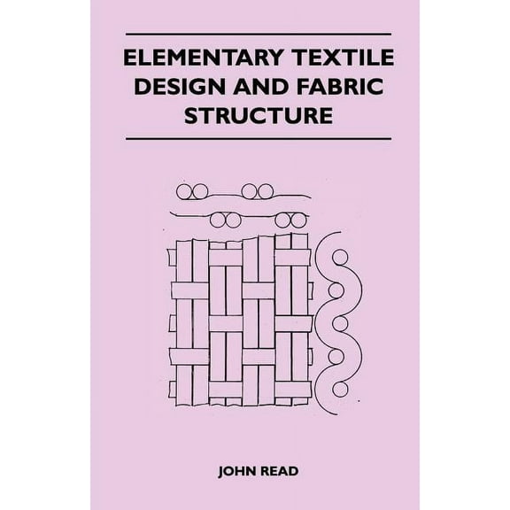Elementary Textile Design and Fabric Structure (Paperback) by Dr. John Read