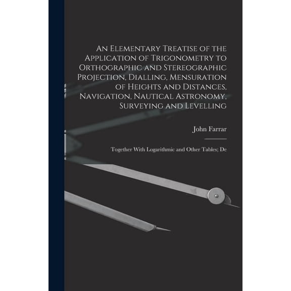 An Elementary Treatise of the Application of Trigonometry to Orthographic and Stereographic Projection, Dialling, Mensur, (Paperback)