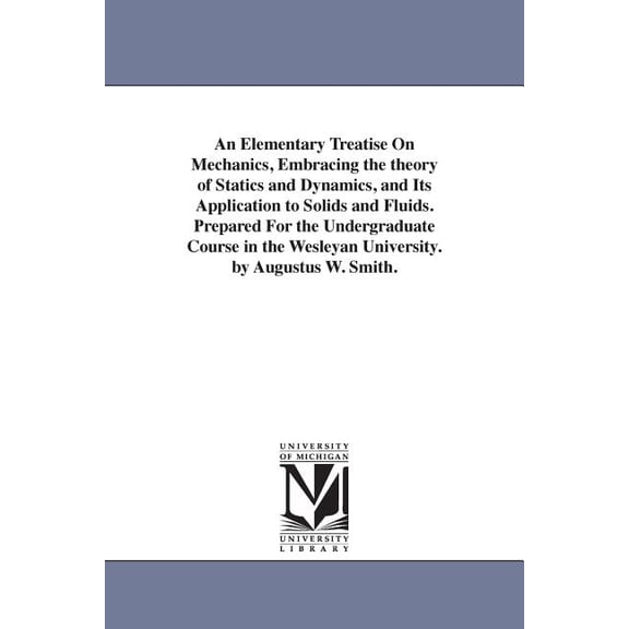 An Elementary Treatise On Mechanics, Embracing the theory of Statics and Dynamics, and Its Application to Solids and Flu, (Paperback)