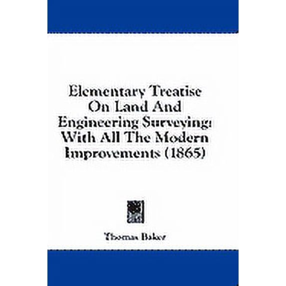 Elementary Treatise On Land And Engineering Surveying : With All The Modern Improvements (1865) (Hardcover)