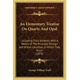 thumbnail image 1 of An Elementary Treatise On Quartz And Opal : Including Their Varieties, With A Notice Of The Principal Foreign And British Localities In Which They Occur (1870) (Paperback), 1 of 1