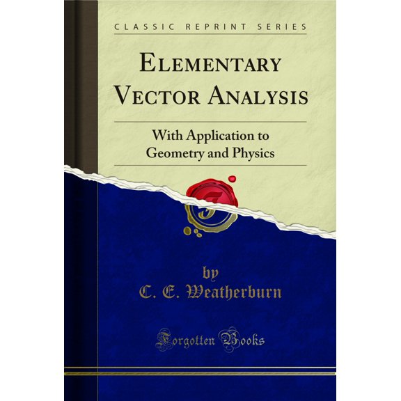 Elementary Vector Analysis: With Application to Geometry and Physics (Classic Reprint)