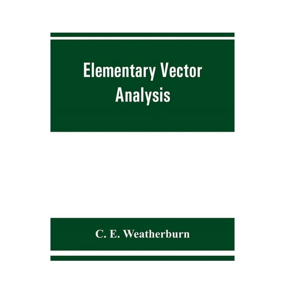 Elementary vector analysis, with application to geometry and physics, (Paperback)
