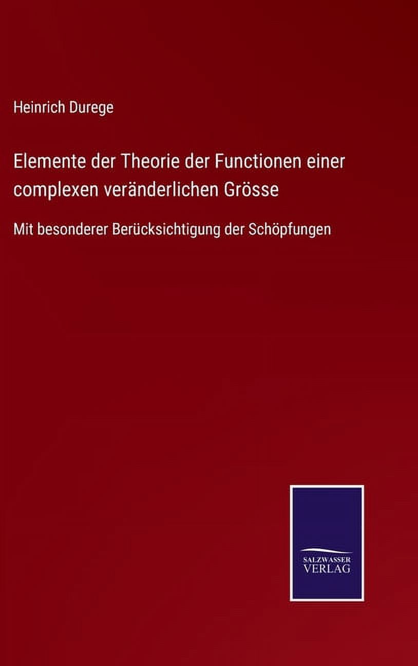 Elemente der Theorie der Functionen einer complexen veränderlichen Grösse: Mit besonderer Berücksichtigung der Schöpfungen (Hardcover) - image 1 of 1