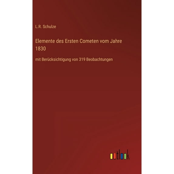 Elemente des Ersten Cometen vom Jahre 1830: mit Berücksichtigung von 319 Beobachtungen (Hardcover)