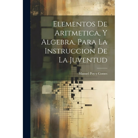 Elementos De Aritmetica, Y Algebra, Para La Instruccion De La Juventud (Paperback)