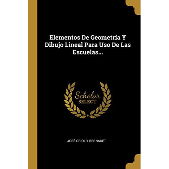 Elementos De Geometra Y Dibujo Lineal Para Uso De Las Escuelas. Spanish Edition Paperback 0274960559 9780274960552 Jos Oriol y Bernadet