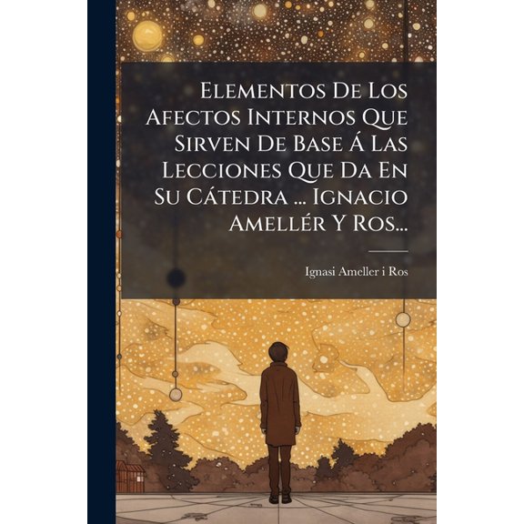 Elementos De Los Afectos Internos Que Sirven De Base Las Lecciones Que Da En Su Ctedra ... Ignacio Amellr Y Ros... (Paperback)