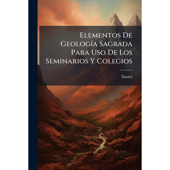 Elementos De Geologa Sagrada Para Uso De Los Seminarios Y Colegios (Paperback)