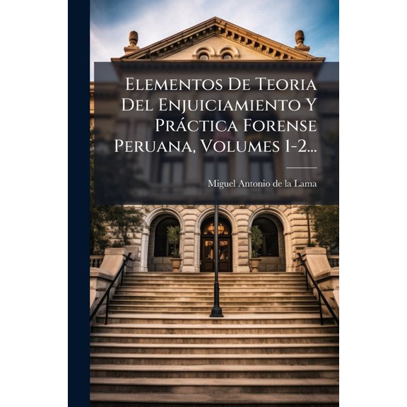 Elementos De Teoria Del Enjuiciamiento Y Prctica Forense Peruana, Volumes 1-2... (Paperback)