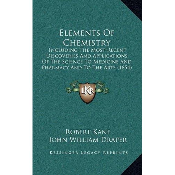 Elements Of Chemistry : Including The Most Recent Discoveries And Applications Of The Science To Medicine And Pharmacy And To The Arts (1854) (Paperback)