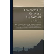Elements Of Chinese Grammar With A Preliminary Dissertation On The Characters And The Colloquial Medium Of The Chinese,, Hardcover