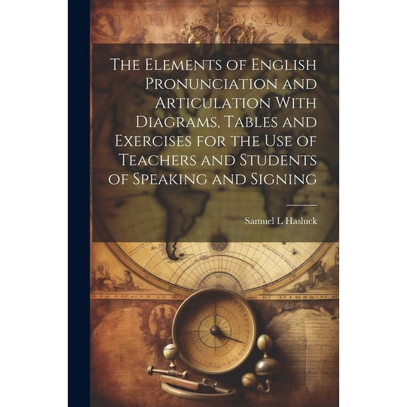 The Elements of English Pronunciation and Articulation With Diagrams, Tables and Exercises for the use of Teachers and Students of Speaking and Signing (Paperback)