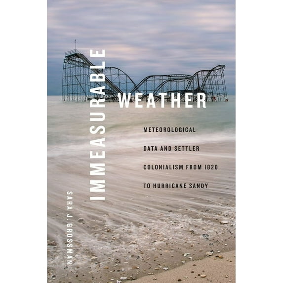 Elements Immeasurable Weather: Meteorological Data and Settler Colonialism from 1820 to Hurricane Sandy, (Paperback)
